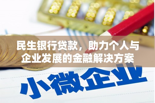 汉阳民生银行贷款，助力个人与企业发展的金融解决方案