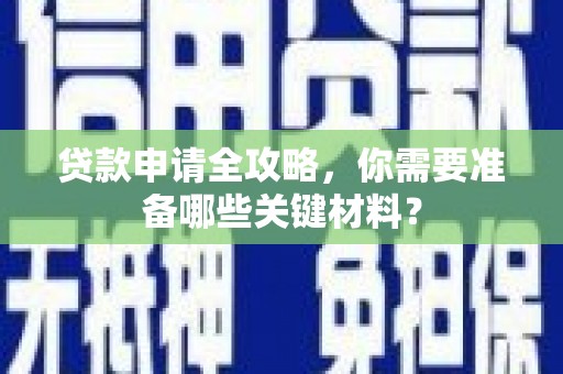 六横贷款申请全攻略，你需要准备哪些关键材料？