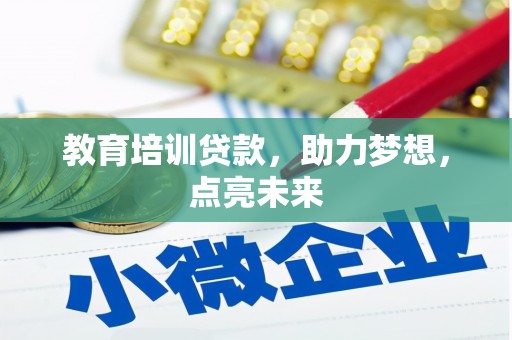 马尔康教育培训贷款，助力梦想，点亮未来