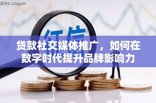 莱西贷款社交媒体推广，如何在数字时代提升品牌影响力