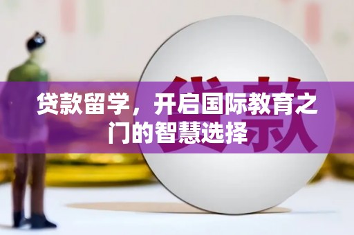 海原贷款留学，开启国际教育之门的智慧选择