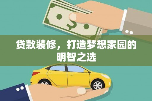 长白贷款装修，打造梦想家园的明智之选