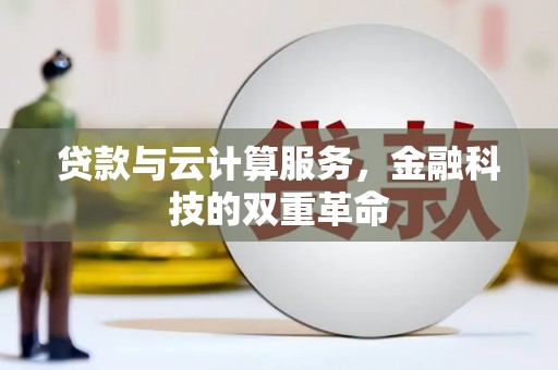 乌马河贷款与云计算服务，金融科技的双重革命