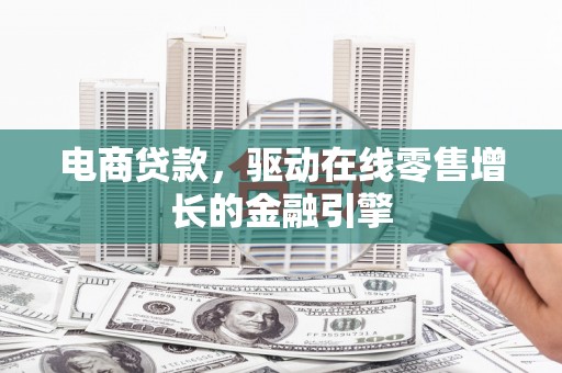 秦淮电商贷款，驱动在线零售增长的金融引擎