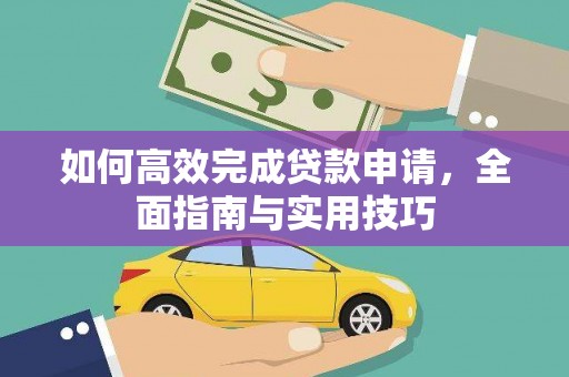 横山如何高效完成贷款申请，全面指南与实用技巧