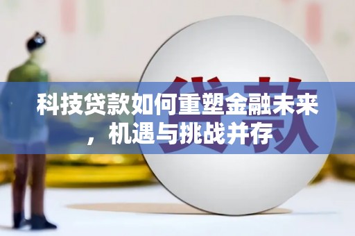 屏边科技贷款如何重塑金融未来，机遇与挑战并存