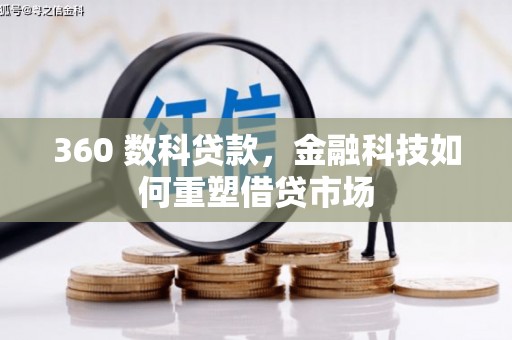 潢川360 数科贷款，金融科技如何重塑借贷市场