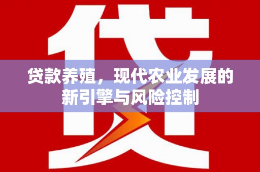 平泉贷款养殖，现代农业发展的新引擎与风险控制
