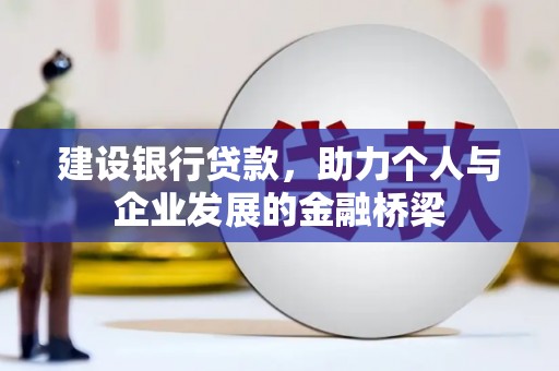 小港建设银行贷款，助力个人与企业发展的金融桥梁