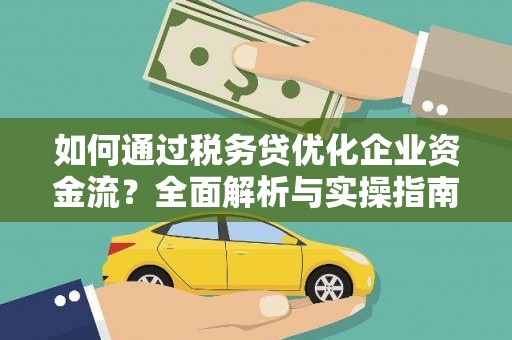 营口如何通过税务贷优化企业资金流？全面解析与实操指南