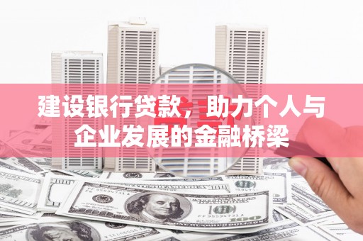 磐石建设银行贷款，助力个人与企业发展的金融桥梁