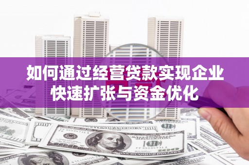临安如何通过经营贷款实现企业快速扩张与资金优化
