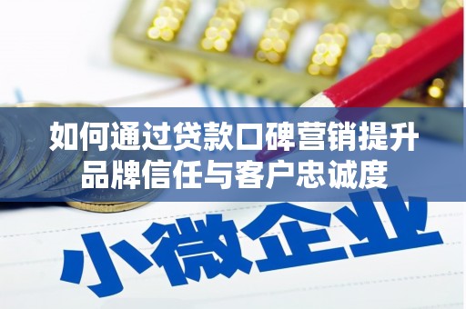 梁河如何通过贷款口碑营销提升品牌信任与客户忠诚度