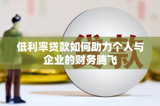 都匀低利率贷款如何助力个人与企业的财务腾飞