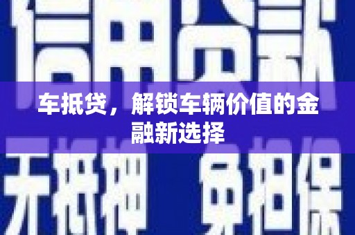 盂县车抵贷，解锁车辆价值的金融新选择