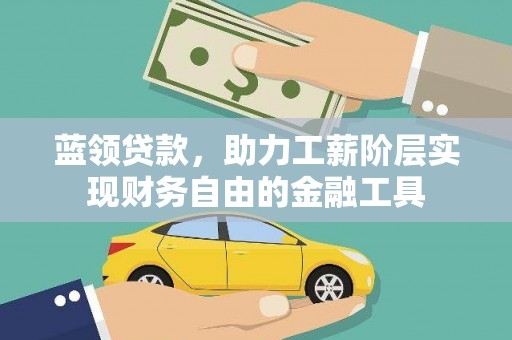 喜德蓝领贷款，助力工薪阶层实现财务自由的金融工具