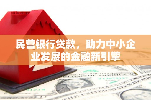 凤城民营银行贷款，助力中小企业发展的金融新引擎