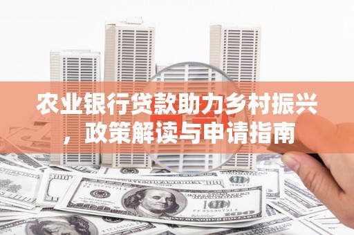 莺歌农业银行贷款助力乡村振兴，政策解读与申请指南